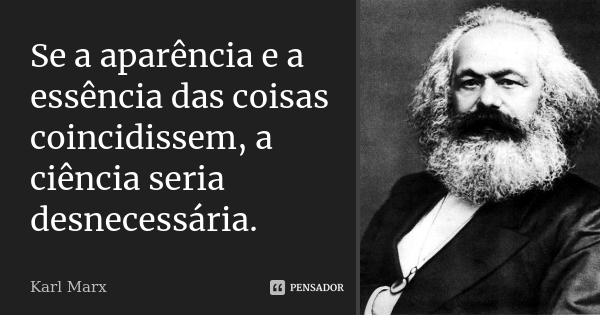 Foto: Frase de Marx segundo a qual se a aparência e a essência das coisas coincidissem, a ciência seria desnecessária.