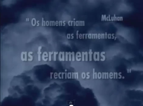 Frase de McLuhan: Os homens criam as ferramentas, as ferramentas recriam os homens